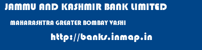 JAMMU AND KASHMIR BANK LIMITED  MAHARASHTRA GREATER BOMBAY VASHI   banks information 
